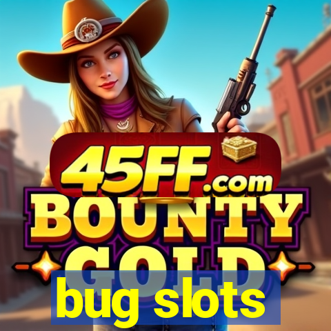 bug slots